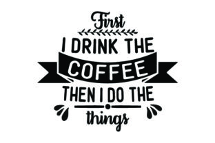 First, I Drink the Coffee, Then I Do the Things