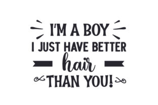 I M a BOY I Just Have Better Hair Than You